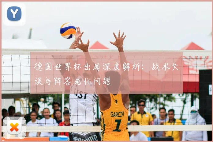 德国世界杯出局深度解析：战术失误与阵容老化问题