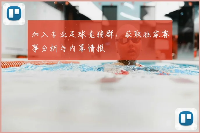 加入专业足球竞猜群,获取独家赛事分析与内幕情报