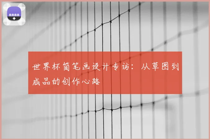 世界杯简笔画设计专访:从草图到成品的创作心路