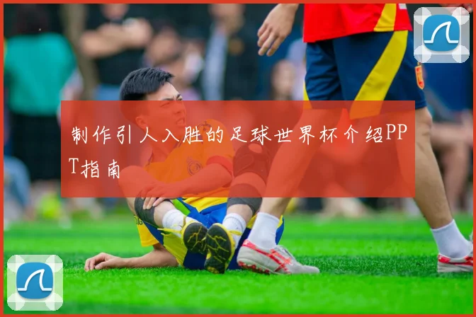 制作引人入胜的足球世界杯介绍PPT指南